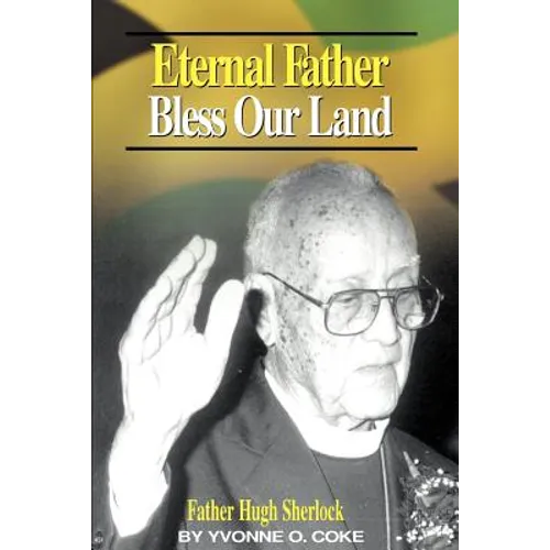 Eternal Father Bless Our Land: Father Hugh Sherlock His-Story and Then, Some!