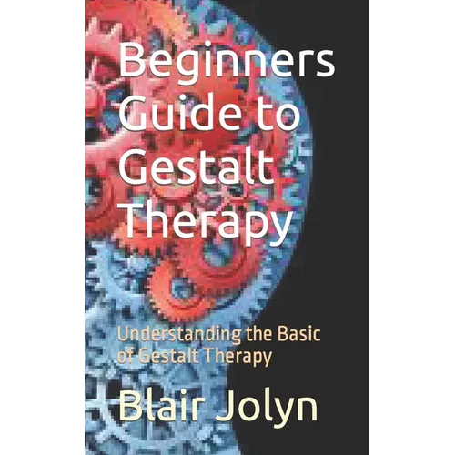Beginners Guide to Gestalt Therapy: Understanding the Basic of Gestalt Therapy