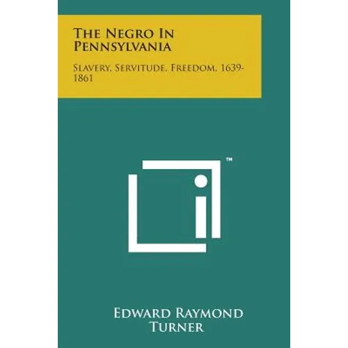 The Negro in Pennsylvania: Slavery, Servitude, Freedom, 1639-1861