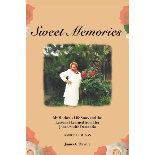 Sweet Memories: My Mother's Life Story and the Lessons I Learned from Her Journey with Dementia
