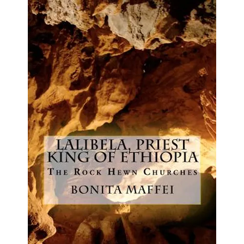 Lalibela, Priest King of Ethiopia: The Rock Hewn Churches