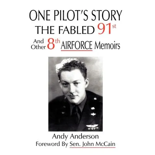 One Pilot's Story: THE FABLED 91st And Other 8th AIRFORCE Memoirs