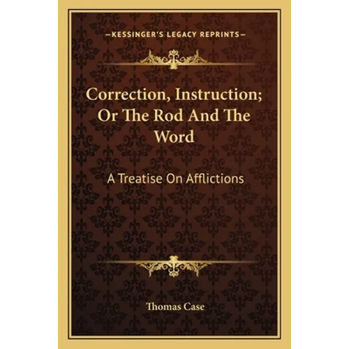 Correction, Instruction; Or The Rod And The Word: A Treatise On Afflictions