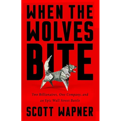 When the Wolves Bite: Two Billionaires, One Company, and an Epic Wall Street Battle