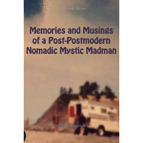 Memories and Musings of a Post-Postmodern Nomadic Mystic Madman