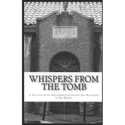 Whispers From The Tomb: A True Love Story Discovered In A Century Old Mausoleum