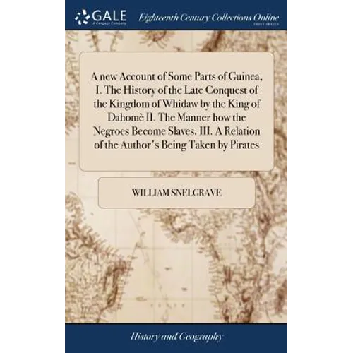 A new Account of Some Parts of Guinea, I. The History of the Late Conquest of the Kingdom of Whidaw by the King of Dahomè II. The Manner how the Negro