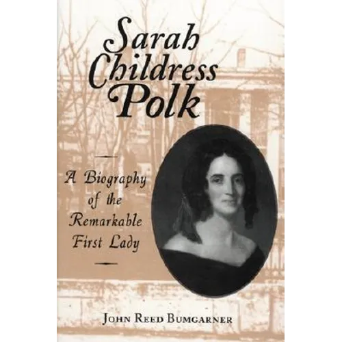 Sarah Childress Polk: A Biography of the Remarkable First Lady