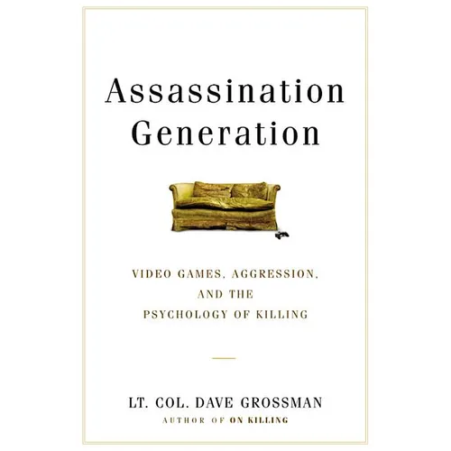 Assassination Generation: Video Games, Aggression, and the Psychology of Killing - Hardcover