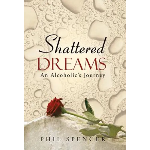 Shattered Dreams: An Alcoholic's Journey - Hardcover