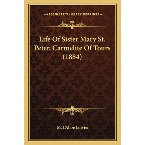 Life Of Sister Mary St. Peter, Carmelite Of Tours (1884)