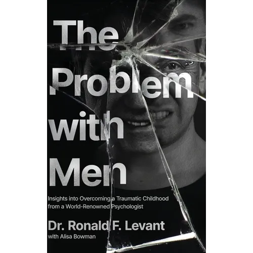 The Problem with Men: Insights on Overcoming a Traumatic Childhood from a World-Renowned Psychologist