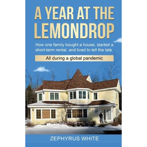 A Year at the Lemondrop: How one family bought a house, started a short-term rental, and lived to tell the tale All during a global pandemic