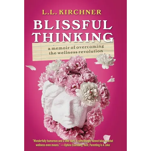 Blissful Thinking: A Memoir of Overcoming the Wellness Revolution