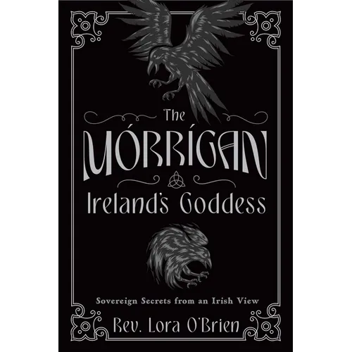 The Morrigan, Ireland's Goddess: Sovereign Secrets from an Irish View