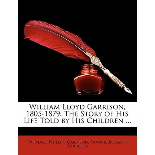 William Lloyd Garrison, 1805-1879: The Story of His Life Told by His Children ...