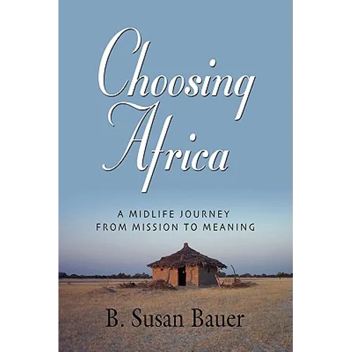 Choosing Africa: A Midlife Journey from Mission to Meaning