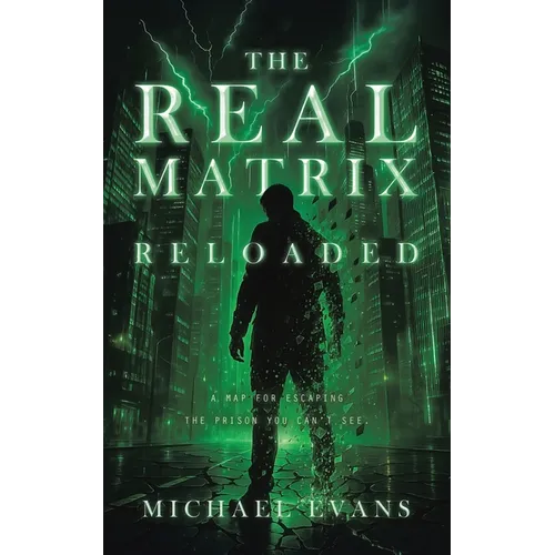 The Real Matrix Reloaded: A Map for Escaping the Prison You Can't See.