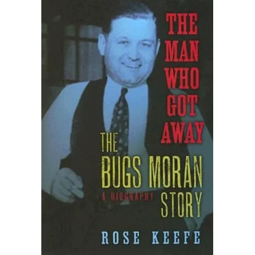 The Man Who Got Away: The Bugs Moran Story: A Biography