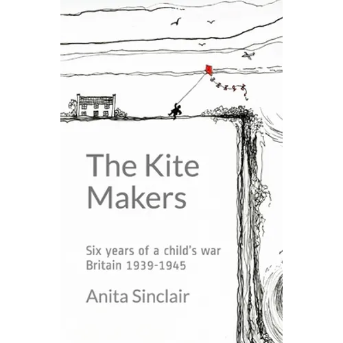 The Kite Makers: Six years of a child's war - Britain 1939-1945