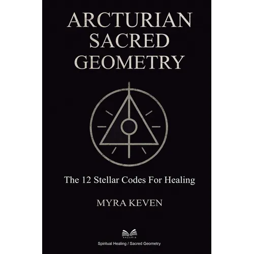 Arcturian Sacred Geometry: The 12 Stellar Codes for Healing