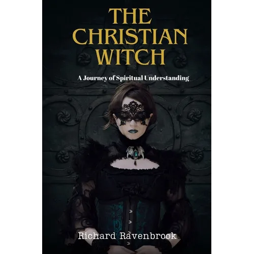 The Christian Witch: A Journey Of Spiritual Understanding