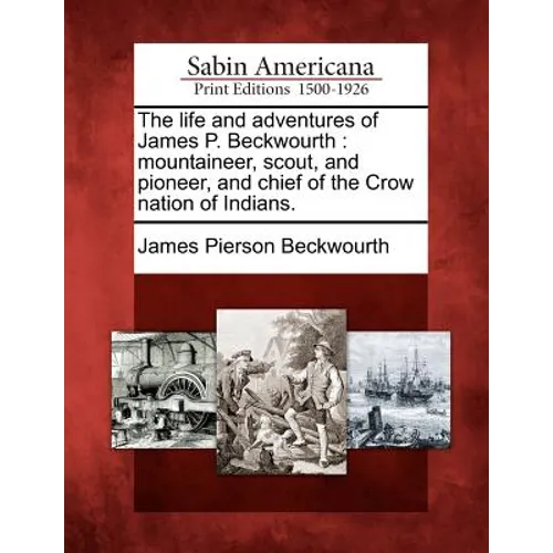 The life and adventures of James P. Beckwourth: mountaineer, scout, and pioneer, and chief of the Crow nation of Indians.