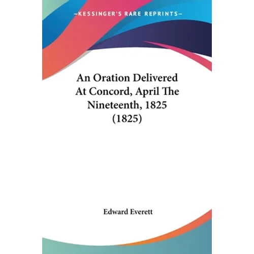 An Oration Delivered At Concord, April The Nineteenth, 1825 (1825)