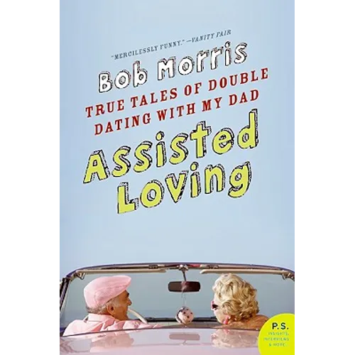 Assisted Loving: True Tales of Double Dating with My Dad
