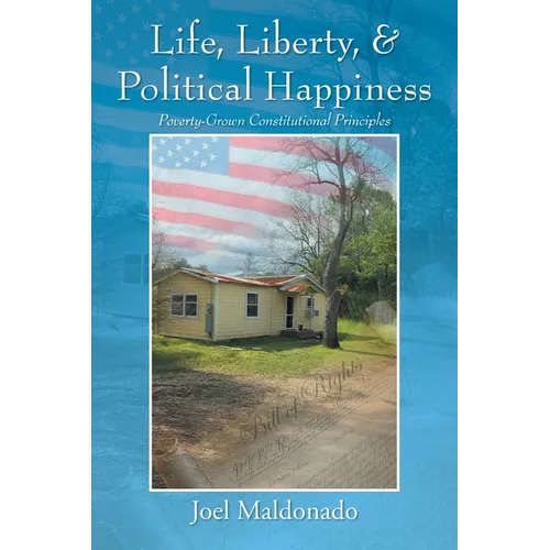 Life, Liberty, & Political Happiness: Poverty-Grown Constitutional Principles