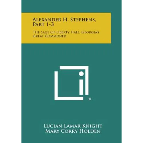 Alexander H. Stephens, Part 1-3: The Sage of Liberty Hall, Georgia's Great Commoner