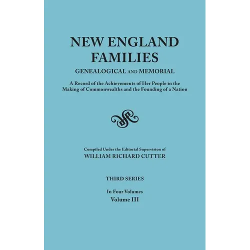 New England Families: Genealogical and Memorial. a Record of the Achievements of Her People in the Making of Commonwealths and the Founding