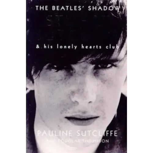 The Beatles' Shadow: Stuart Sutcliffe & His Lonely Hearts Club