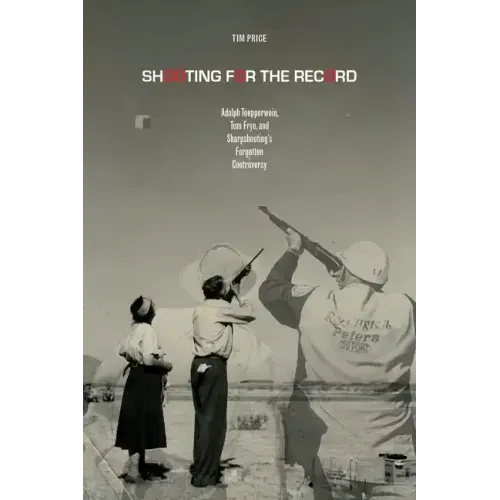 Shooting for the Record: Adolph Toepperwein, Tom Frye, and Sharpshooting's Forgotten Controversy