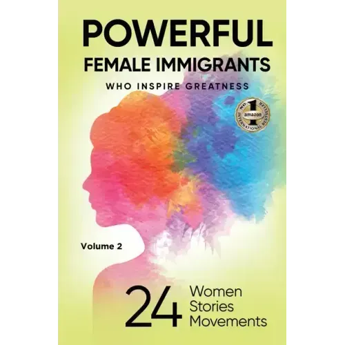 POWERFUL FEMALE IMMIGRANTS Volume 2: 24 Women 24 Stories 24 Movements