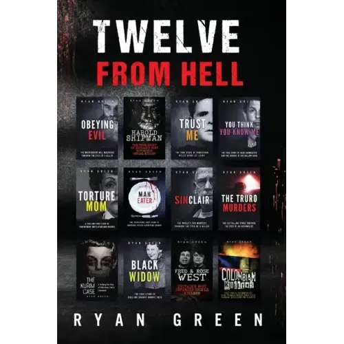 Twelve From Hell: The Ultimate True Crime Case Collection