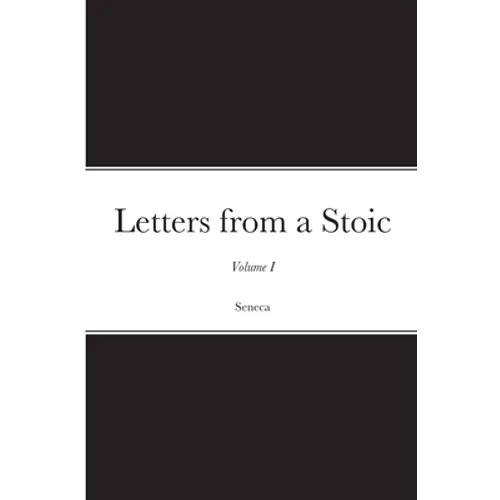 Letters from a Stoic: Volume I