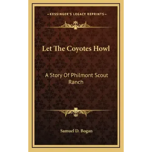 Let The Coyotes Howl: A Story Of Philmont Scout Ranch