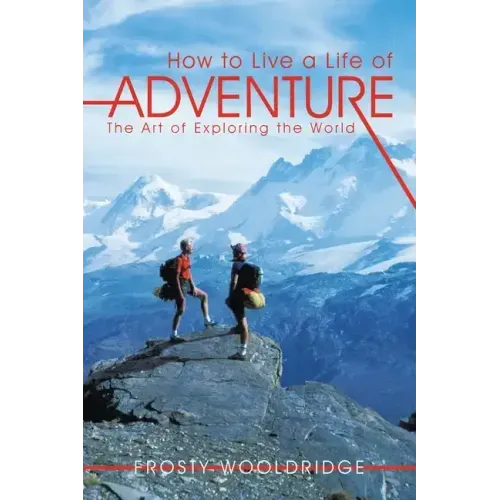 How to Live a Life of Adventure: The Art of Exploring the World