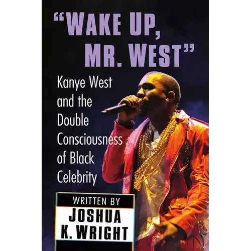 "Wake Up, Mr. West": Kanye West and the Double Consciousness of Black Celebrity
