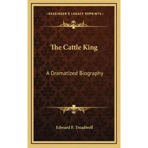 The Cattle King: A Dramatized Biography