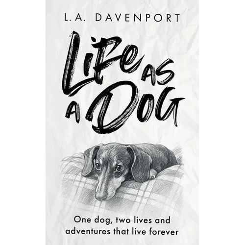 Life as a Dog: One dog, two lives and adventures that live forever