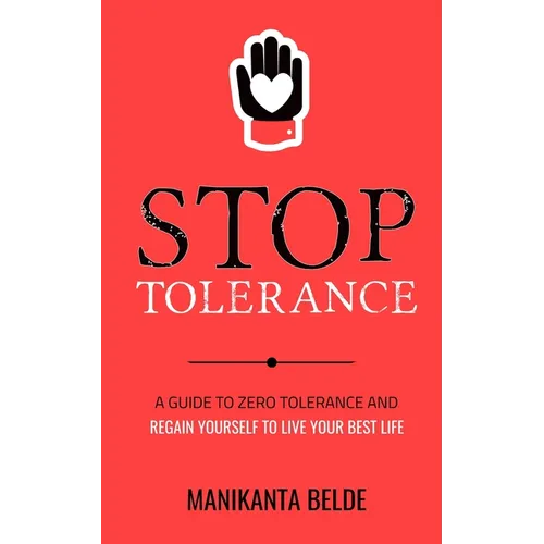 Stop Tolerance: A Guide To Zero Tolerance And Regain Yourself To Live Your Best Life