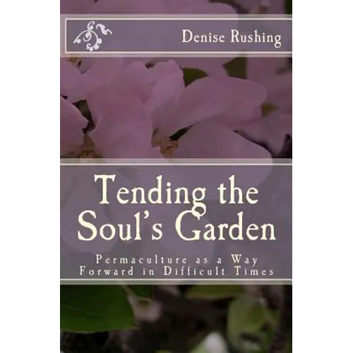 Tending the Soul's Garden: Permaculture as a Way Forward in Difficult Times