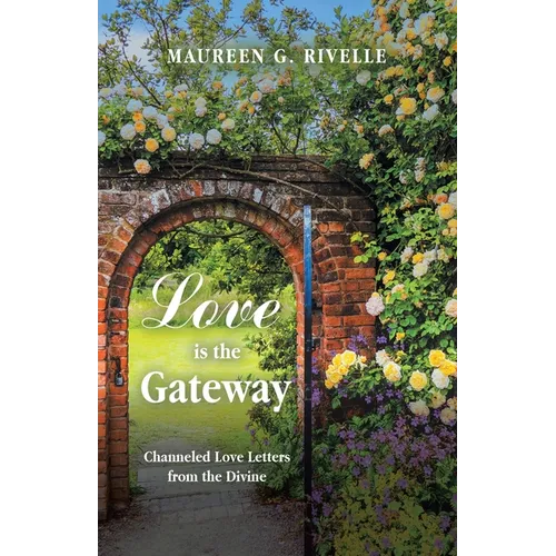 Love is the Gateway: Channeled Love Letters from the Divine