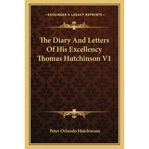 The Diary And Letters Of His Excellency Thomas Hutchinson V1