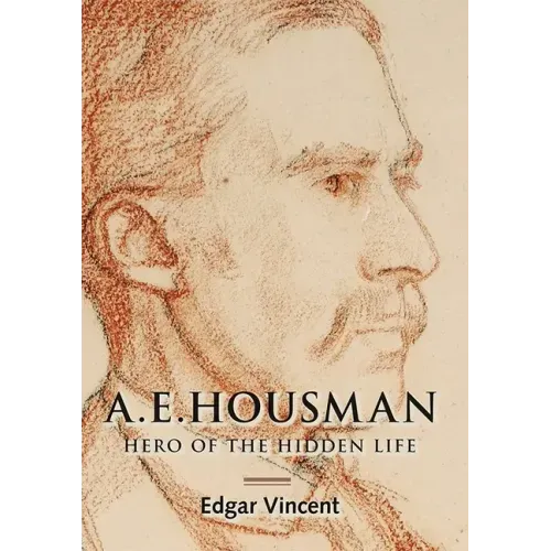A.E. Housman: Hero of the Hidden Life