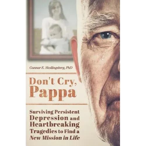 Don't Cry, Pappa: Surviving Persistent Depression and Heartbreaking Tragedies to Find a New Mission in Life