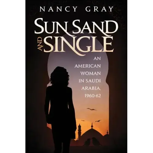 Sun, Sand and Single: An American Woman in Saudi Arabia, 1960-62