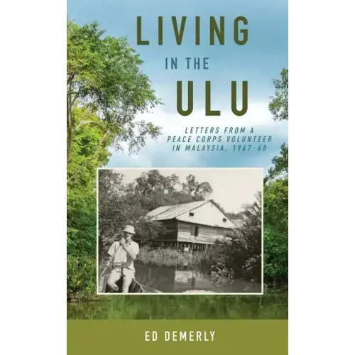 Living in the Ulu: Letters from a Peace Corps Volunteer in Malaysia, 1967-68
